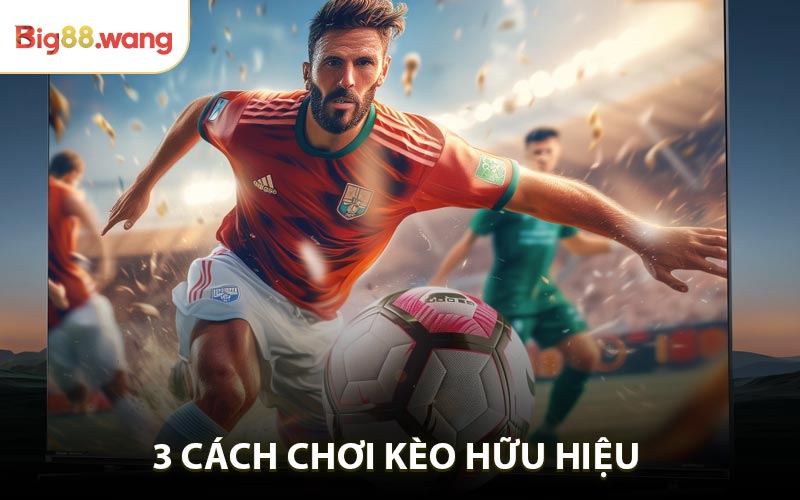 3 cách chơi kèo hữu hiệu - dễ dàng cho người mới