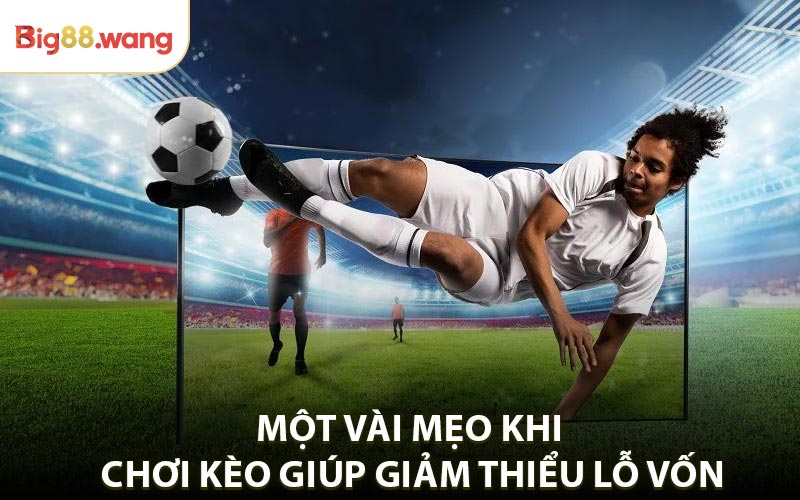 Một vài mẹo khi chơi kèo giúp giảm thiểu lỗ vốn